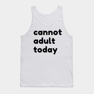 Cannot Adult Today. Funny Sarcastic NSFW Rude Inappropriate Saying Tank Top